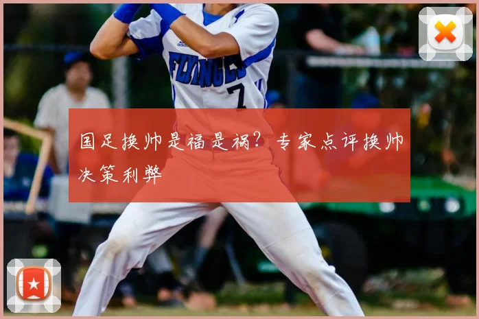 国足换帅是福是祸?专家点评换帅决策利弊