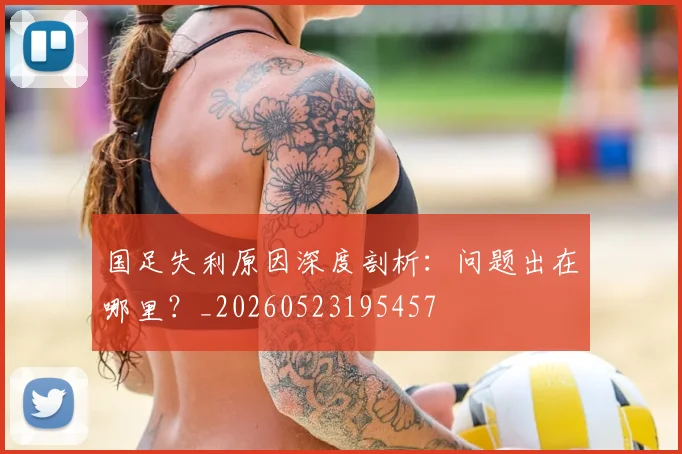 国足失利原因深度剖析:问题出在哪里?_20260523195457