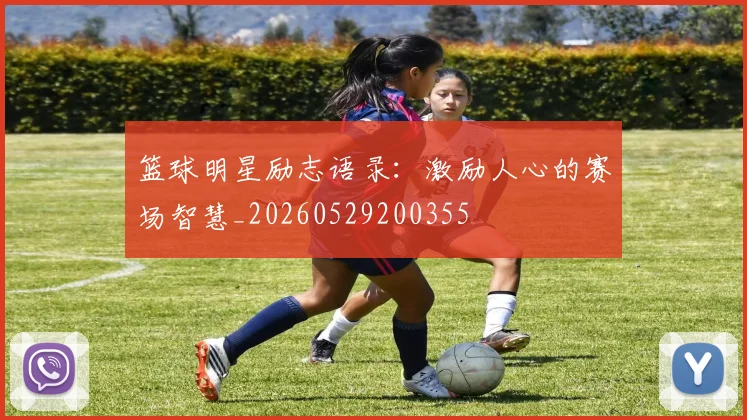 篮球明星励志语录:激励人心的赛场智慧_20260529200355
