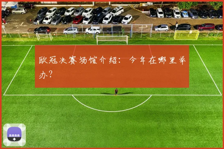 欧冠决赛场馆介绍：今年在哪里举办？