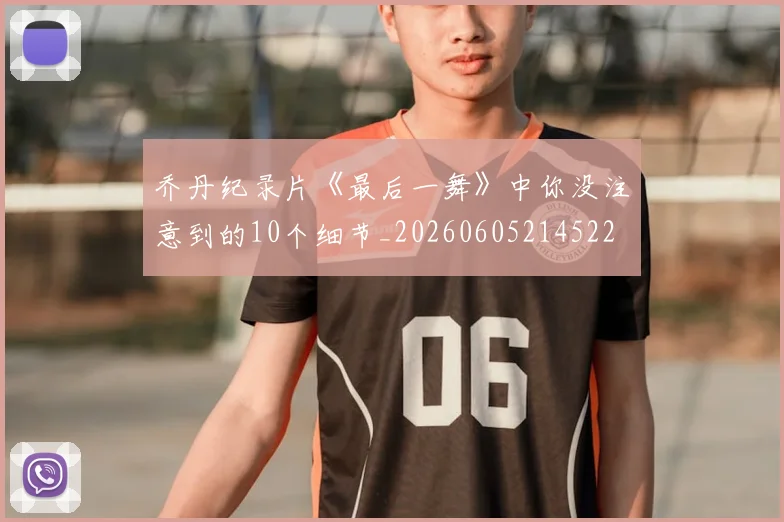 乔丹纪录片《最后一舞》中你没注意到的10个细节_20260605214522