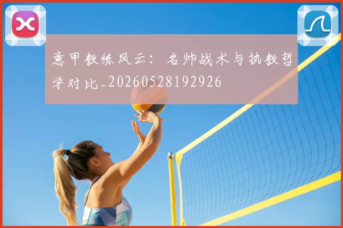 意甲教练风云:名帅战术与执教哲学对比_20260528192926